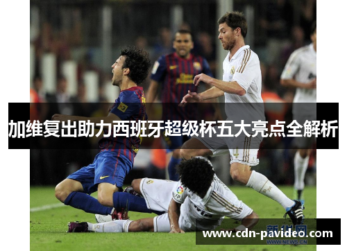 加维复出助力西班牙超级杯五大亮点全解析