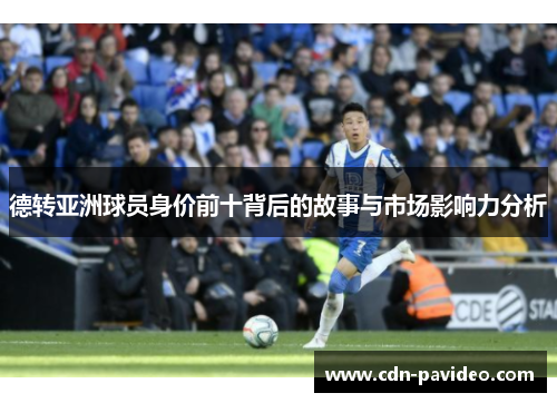 德转亚洲球员身价前十背后的故事与市场影响力分析
