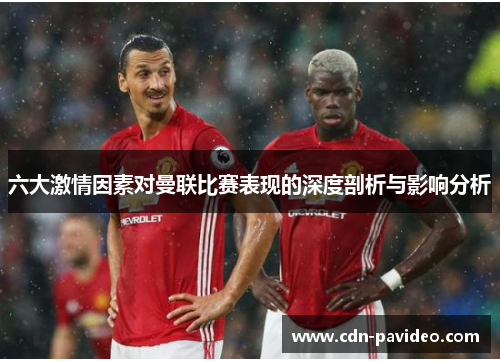 六大激情因素对曼联比赛表现的深度剖析与影响分析