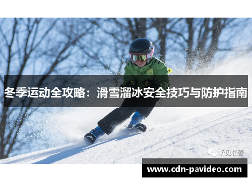 冬季运动全攻略：滑雪溜冰安全技巧与防护指南