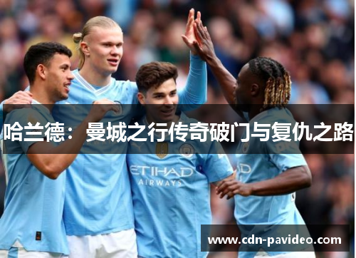 哈兰德：曼城之行传奇破门与复仇之路