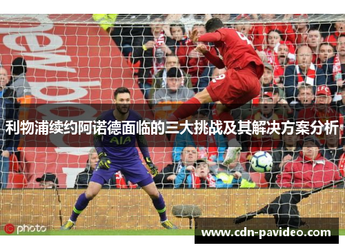 利物浦续约阿诺德面临的三大挑战及其解决方案分析