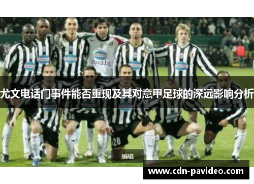 尤文电话门事件能否重现及其对意甲足球的深远影响分析