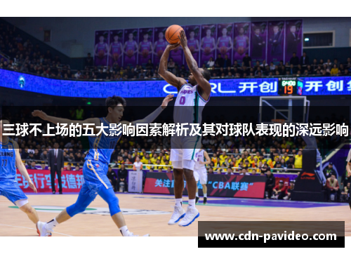 三球不上场的五大影响因素解析及其对球队表现的深远影响