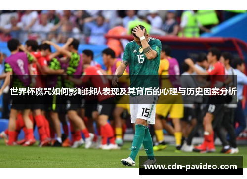 世界杯魔咒如何影响球队表现及其背后的心理与历史因素分析