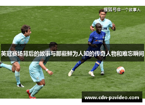英冠赛场背后的故事与那些鲜为人知的传奇人物和难忘瞬间 英冠赛场背后的故事与那些鲜为人知的传奇人物和难忘瞬间