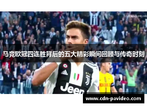 马竞欧冠四连胜背后的五大精彩瞬间回顾与传奇时刻