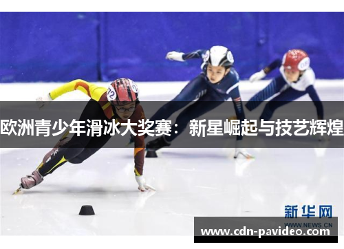 欧洲青少年滑冰大奖赛：新星崛起与技艺辉煌