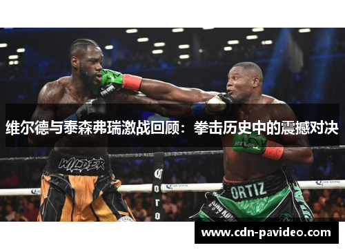 维尔德与泰森弗瑞激战回顾：拳击历史中的震撼对决