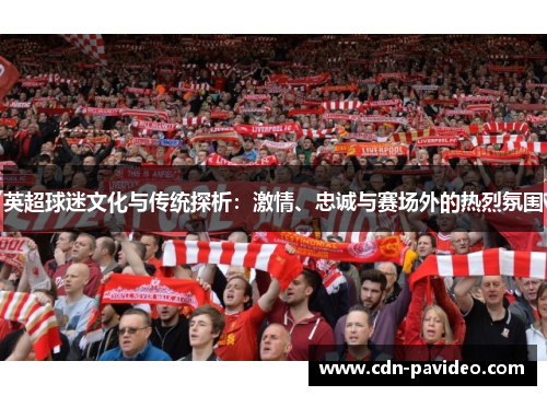 英超球迷文化与传统探析：激情、忠诚与赛场外的热烈氛围