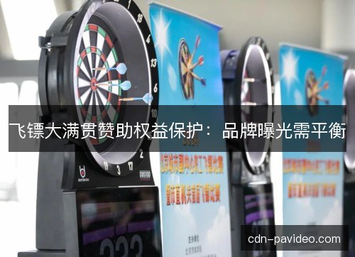 飞镖大满贯赞助权益保护:品牌曝光需平衡 飞镖大满贯赞助权益保护:品牌曝光需平衡